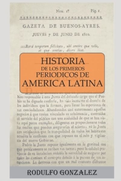 Cover for Rodulfo Gonzalez · Historia de los Primeros Periodicos de America Latina (Paperback Book) (2019)