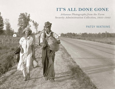 Cover for Patsy Watkins · It's All Done Gone: Arkansas Photographs from the Farm Security Administration Collection, 1935-1943 (Hardcover Book) (2018)