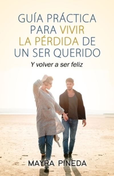 Cover for Mayra Pineda · Guia practica para vivir la perdida de un ser querido (Paperback Book) (2019)