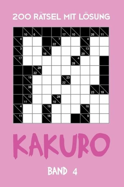 200 Ratsel Mit Loesung Kakuro Band 4 - Tewebook Kakuro - Kirjat - Independently Published - 9781702159630 - torstai 24. lokakuuta 2019