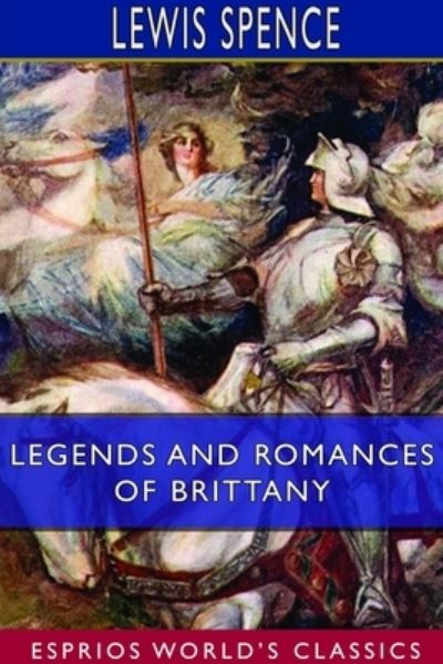 Legends and Romances of Brittany (Esprios Classics) - Lewis Spence - Bøger - Blurb - 9781714055630 - 20. marts 2024