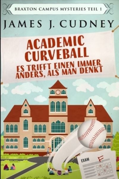 Cover for James J Cudney · Academic Curveball - Es trifft einen immer anders, als man denkt (Paperback Book) (2021)