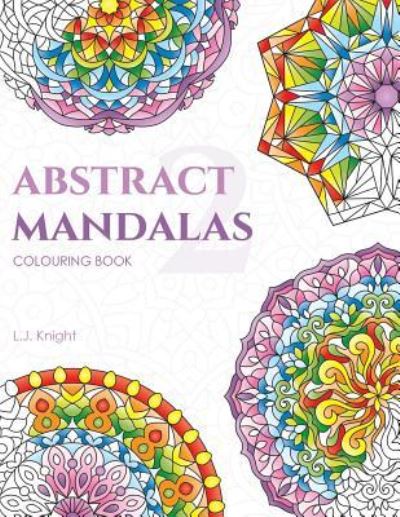 Cover for L J Knight · Abstract Mandalas 2 Colouring Book (Paperback Book) (2018)