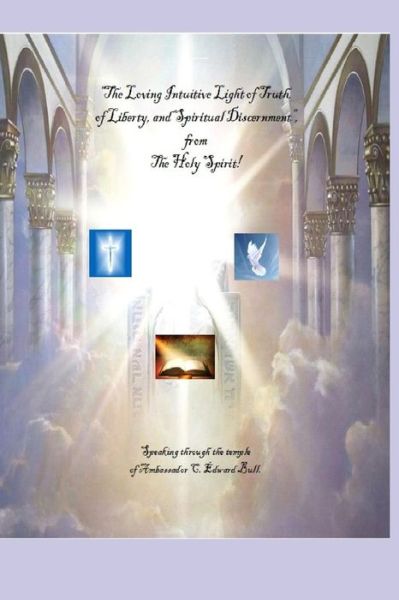 Cover for C Edward Bull · &quot;The Loving Intuitive Light of Truth, of Liberty, and Spiritual Discernment&quot;! From The Holy Spirit! Speaking Through The Temple of Ambassador C. Edward Bull! (Paperback Book) (2019)