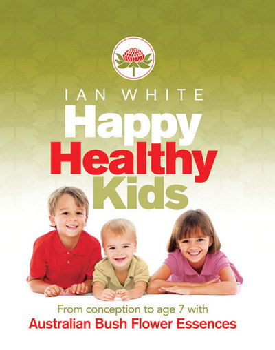 Cover for Ian White · Happy Healthy Kids: from Conception to Age 7 with Australian Bush Flower Essences (Paperback Book) (2009)