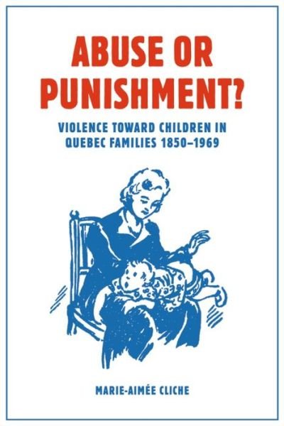 Marie-Aimee Cliche · Abuse or Punishment?: Violence toward Children in Quebec Families, 1850-1969 (Taschenbuch) (2014)