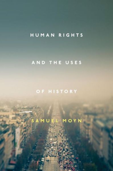 Cover for Samuel Moyn · Human Rights and the Uses of History (Hardcover Book) (2014)