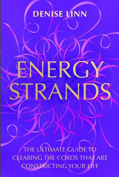 Energy Strands: The Ultimate Guide to Clearing the Cords That Are Constricting Your Life - Denise Linn - Livres - Hay House UK Ltd - 9781781806630 - 20 mars 2018