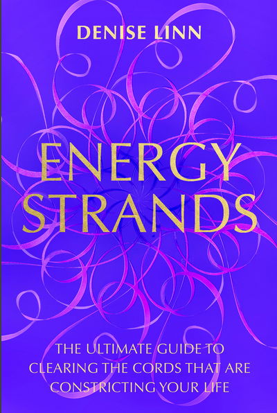 Energy Strands: The Ultimate Guide to Clearing the Cords That Are Constricting Your Life - Denise Linn - Bøger - Hay House UK Ltd - 9781781806630 - 20. marts 2018