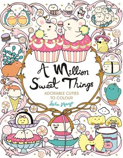 Cover for Lulu Mayo · A Million Sweet Things: Adorable Cuties to Colour - A Million Creatures to Colour (Taschenbuch) (2022)