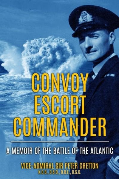 Cover for Peter Gretton · Convoy Escort Commander: A Memoir of the Battle of the Atlantic - Submarine Warfare in World War Two (Taschenbuch) (2021)