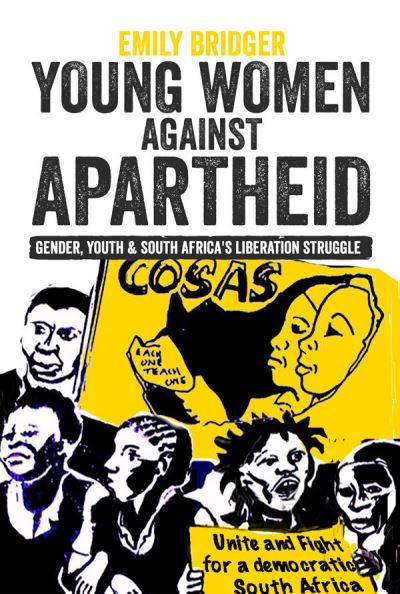 Cover for Emily Bridger · Young Women against Apartheid: Gender, Youth and South Africa's Liberation Struggle (Hardcover Book) (2021)