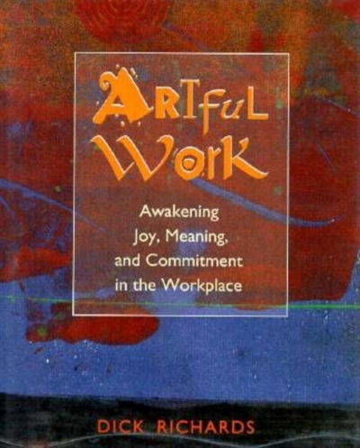 Cover for Richards · Artful Work: Awakening Joy, Meaning and Commitment in the Workplace (Hardcover Book) (1995)