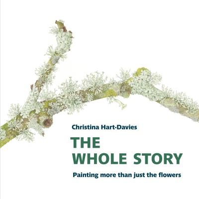 Cover for Christina Hart-Davies · The Whole Story: Painting more than just the flowers - Botanical Art Portfolios (Paperback Book) (2020)