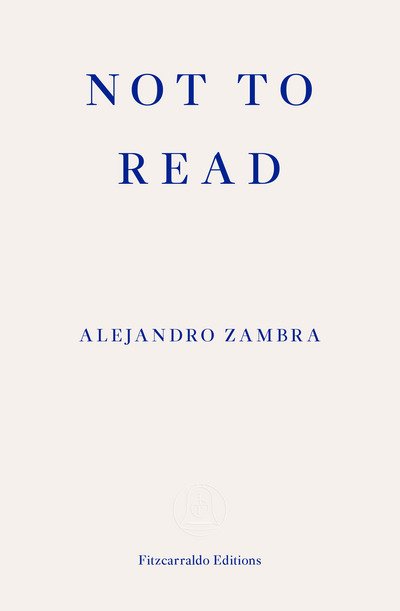 Not to Read - Alejandro Zambra - Bücher - Fitzcarraldo Editions - 9781910695630 - 18. April 2018
