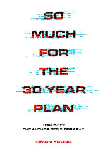 So Much For The 30 Year Plan: Therapy?—The Authorised Biography - Simon Young - Books - Outline Press Ltd - 9781911036630 - September 22, 2020