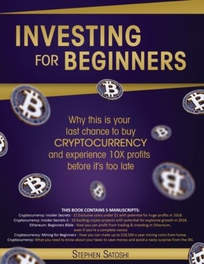 Investing for Beginners: Why this is your last chance to buy cryptocurrency and experience 10X profits before it's too late - Stephen Satoshi - Books - El-Gorr International Consulting Limited - 9781913470630 - January 6, 2020