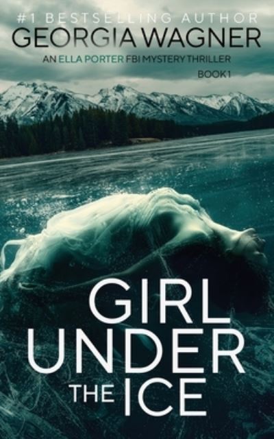 Cover for Georgia Wagner · Girl Under the Ice - An Ella Porter FBI Mystery Thriller (Paperback Book) (2022)