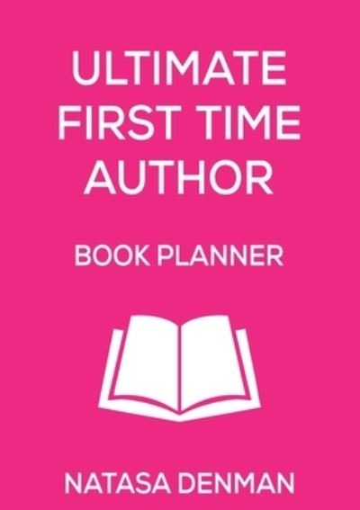 Ultimate First Time Author Book Planner - Natasa Denman - Książki - Ultimate 48 Hour Author - 9781925884630 - 23 września 2019