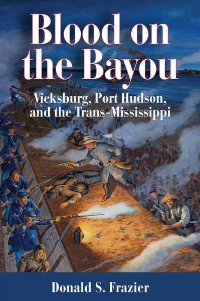 Cover for Donald S. Frazier · Blood on the Bayou: Vicksburg, Port Hudson, and the Trans-Mississippi (Hardcover Book) (2015)