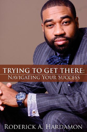 Cover for Roderick A Hardamon · Trying to Get There: Navigating Your Success (Paperback Book) (2013)