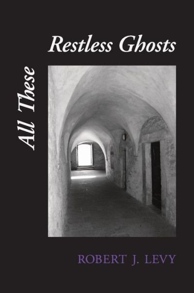Cover for Robert J. Levy · All These Restless Ghosts (Paperback Book) (2015)