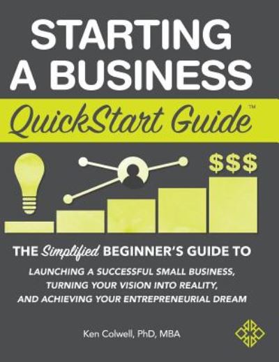 Cover for Colwell Mba, Ken, PhD · Starting a Business QuickStart Guide: The Simplified Beginner's Guide to Launching a Successful Small Business, Turning Your Vision into Reality, and Achieving Your Entrepreneurial Dream (Hardcover Book) (2019)