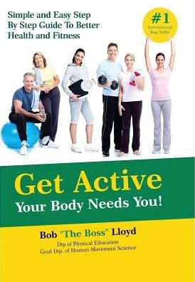 Cover for Bob Lloyd · Get Active Your Body Needs You! : Simple and Easy Step By Step Guide to Better Health and Fitness (Hardcover Book) (2016)