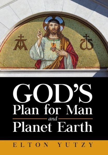 Cover for Elton Yutzy · God's Plan for Man and Planet Earth (Hardcover Book) (2018)