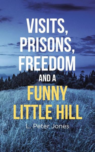 Cover for L Peter Jones · Visits, Prisons, Freedom and a Funny Little Hill (Hardcover Book) (2020)