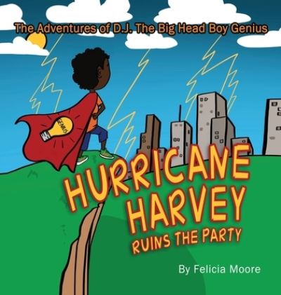 Cover for Felicia Moore · The Adventures of D.J. The Big Head Boy Genius : Hurricane Harvey Ruins The Party (Hardcover Book) (2019)