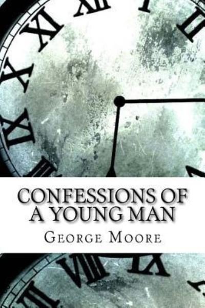 Confessions of a Young Man - George Moore - Książki - Createspace Independent Publishing Platf - 9781974381630 - 10 sierpnia 2017