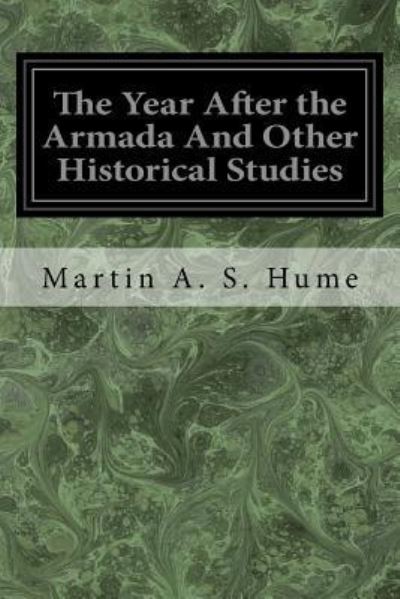 The Year After the Armada And Other Historical Studies - Martin A S Hume - Books - Createspace Independent Publishing Platf - 9781974604630 - August 16, 2017