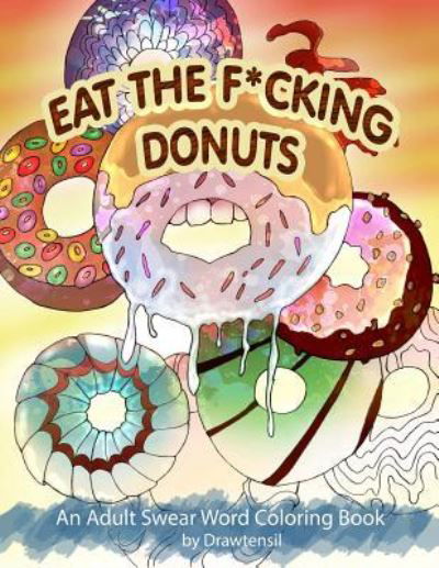 Cover for Drawtensil · Eat the F*cking Donuts - An Adult Swear Word Coloring Book with Positive Quotes (Taschenbuch) (2017)
