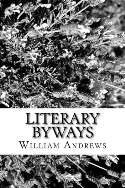 Literary Byways - William Andrews - Bücher - Createspace Independent Publishing Platf - 9781981828630 - 22. Dezember 2017