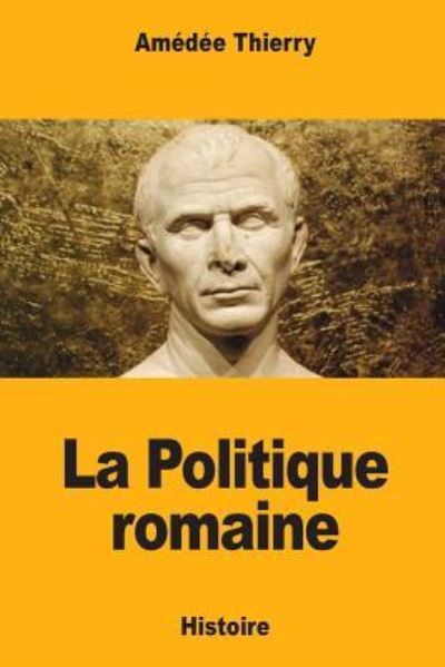 La Politique romaine - Amedee Thierry - Books - Createspace Independent Publishing Platf - 9781985031630 - February 4, 2018