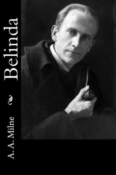 Belinda - A A Milne - Książki - Createspace Independent Publishing Platf - 9781986430630 - 12 marca 2018