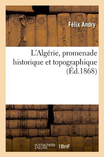 Cover for Felix Andry · L'algerie, Promenade Historique et Topographique (Ed.1868) (French Edition) (Paperback Book) [French edition] (2012)