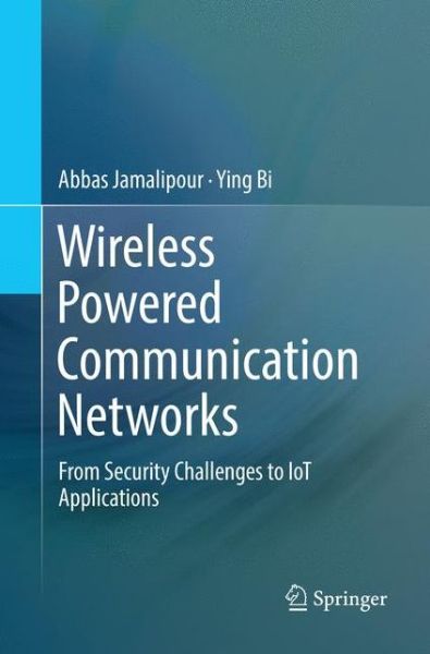 Cover for Abbas Jamalipour · Wireless Powered Communication Networks: From Security Challenges to IoT Applications (Paperback Book) [Softcover reprint of the original 1st ed. 2019 edition] (2018)