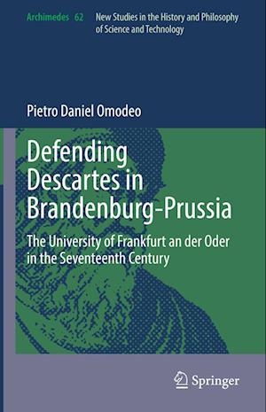 Defending Descartes in Brandenburg-Prussia: The University of Frankfurt an der Oder in the Seventeenth Century - Archimedes - Pietro Daniel Omodeo - Books - Springer International Publishing AG - 9783031019630 - August 28, 2022