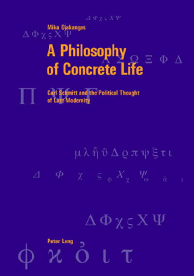 Cover for Mika Ojakangas · A Philosophy of Concrete Life: Carl Schmitt and the Political Thought of Late Modernity - Berner Reihe Philosophischer Studien (Paperback Book) [2 Revised edition] (2006)