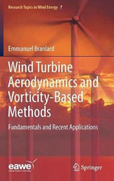 Emmanuel Branlard · Wind Turbine Aerodynamics and Vorticity-Based Methods: Fundamentals and Recent Applications - Research Topics in Wind Energy (Hardcover bog) [1st ed. 2017 edition] (2017)
