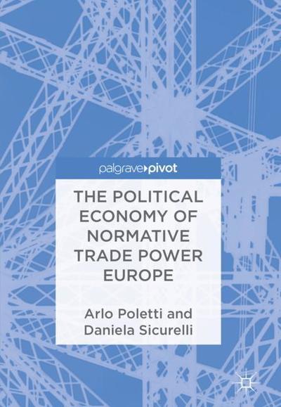 Cover for Arlo Poletti · The Political Economy of Normative Trade Power Europe (Hardcover Book) [1st ed. 2018 edition] (2018)