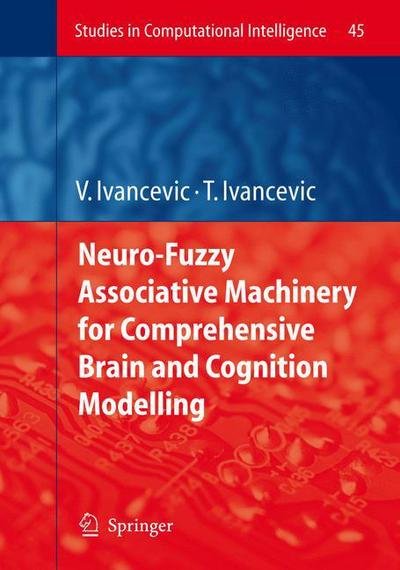 Cover for Vladimir G. Ivancevic · Neuro-fuzzy Associative Machinery for Comprehensive Brain and Cognition Modelling - Studies in Computational Intelligence (Hardcover Book) (2007)