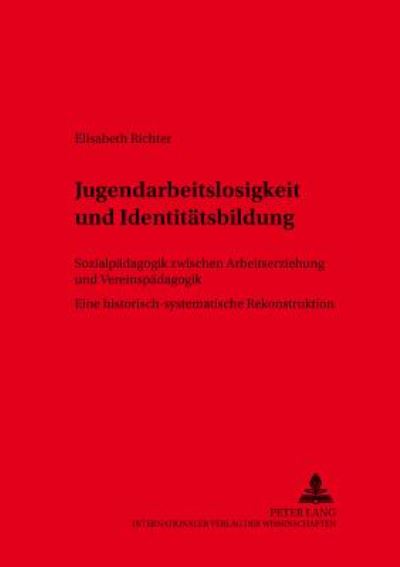 Cover for Elisabeth Richter · Jugendarbeitslosigkeit Und Identitaetsbildung: Sozialpaedagogik Zwischen Arbeitserziehung Und Vereinspaedagogik- Eine Historisch-Systematische Rekonstruktion - Res Humanae Arbeiten Fuer Die Paedagogik (Paperback Book) [German edition] (2004)