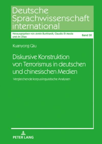 Cover for Kuanyong Qiu · Diskursive Konstruktion Von Terrorismus in Deutschen Und Chinesischen Medien: Vergleichende Korpuslinguistische Analysen - Deutsche Sprachwissenschaft International (Gebundenes Buch) (2019)