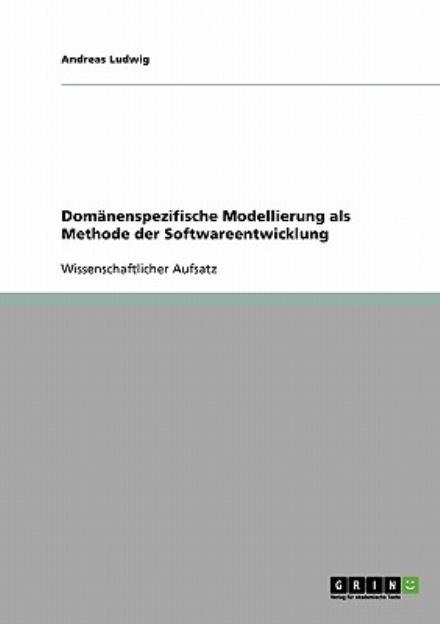 Cover for Ludwig, Andreas (Rwth Aachen) · Domanenspezifische Modellierung als Methode der Softwareentwicklung (Paperback Book) [German edition] (2007)