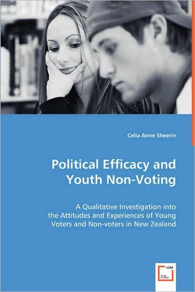 Cover for Celia Anne Sheerin · Political Efficacy and Youth Non-voting: a Qualitative Investigation into the Attitudes and Experiences of Young Voters and Non-voters in New Zealand (Pocketbok) (2008)