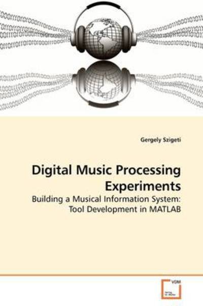 Cover for Gergely Szigeti · Digital Music Processing Experiments: Building a Musical Information System: Tool Development in Matlab (Paperback Book) (2009)