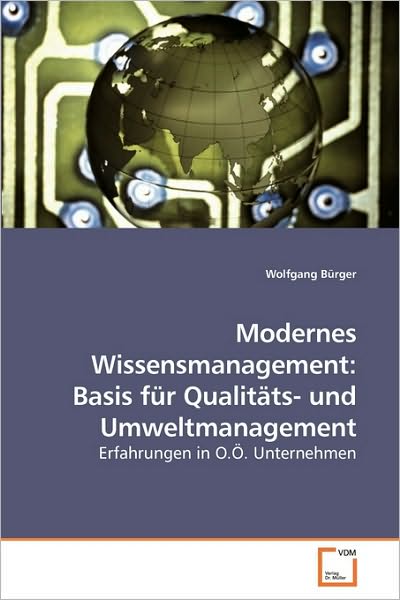 Modernes Wissensmanagement: Basis Für Qualitäts- Und Umweltmanagement: Erfahrungen in O.ö. Unternehmen - Wolfgang Bürger - Books - VDM Verlag Dr. Müller - 9783639194630 - December 22, 2009